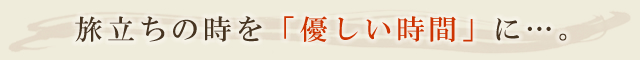 旅立ちの時を「優しい時間」に…。